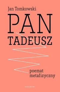 Pan Tadeusz Poemat Metafizyczny Jan Tomkowski - Nauka - miniaturka - grafika 1