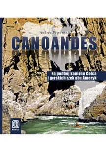 Canoandes. Na podbój kanionu Colca i górskich rzek obu Ameryk (e-book) - Przewodniki - miniaturka - grafika 1