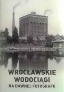 Wrocławskie wodociągi na dawnej fotogarfii - Książki o kulturze i sztuce - miniaturka - grafika 1