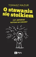 Psychologia - Dom Wydawniczy PWN O stawaniu się stoikiem - Tomasz Mazur - miniaturka - grafika 1
