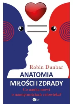 Copernicus Center Press Anatomia miłości i zdrady. Co nauka mówi o namiętnościach człowieka - ROBIN DUNBAR