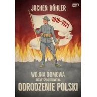 Historia Polski - Wojna domowa. Nowe spojrzenie na odrodzenie Polski - miniaturka - grafika 1