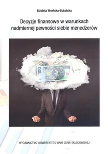 UMCS Wydawnictwo Uniwersytetu Marii Curie-Skłodows Decyzje finansowe w warunkch nadmiernej pewności siebie menedżerów - Elżbieta Wrońska-Bukalska - Zarządzanie - miniaturka - grafika 1