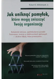 Helion Jak uniknąć pomyłek które mogą zniszczyć Twoją organizację Robert E Mittelstaedt HEL0021962 - Biznes - miniaturka - grafika 2