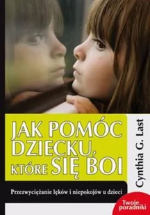 eSPe Jak pomóc dziecku, które się boi - Last Cynthia G. - Poradniki dla rodziców - miniaturka - grafika 2