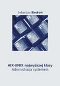 Systemy operacyjne i oprogramowanie - AIX – UNIX najwyższej klasy. Administracja systemem - miniaturka - grafika 1