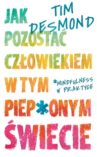 Tim Desmond Jak pozostać człowiekiem w tym piep onym świecie e-book) - E-booki - podręczniki - miniaturka - grafika 2