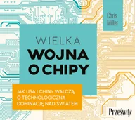 Audiobooki - literatura faktu - Wielka wojna o chipy. Jak USA i Chiny walczą o technologiczną dominację nad światem - miniaturka - grafika 1