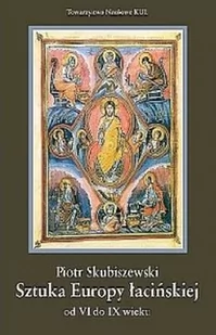TOWARZYSTWO NAUKOWE KUL Sztuka Europy łacińskiej od VI do IX wieku Piotr Skubiszewski - Książki o kulturze i sztuce - miniaturka - grafika 1