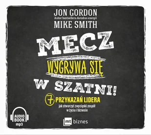 Mecz wygrywa się w szatni! 7 przykazań lidera jak stworzyć zwycięski zespół w życiu i biznesie Jon Gordon Mike Smith MP3) - Audiobooki - biznes i ekonomia - miniaturka - grafika 1