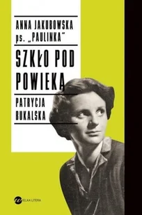 Szkło pod powieką Anna Jakubowska, Patrycja Bukalska - Biografie i autobiografie - miniaturka - grafika 1