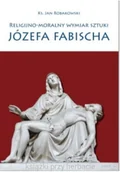 Książki o kulturze i sztuce - Religijno moralny wymiar sztuki Józefa Fabischa - miniaturka - grafika 1