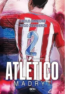 Atletico Madryt. Cholo Simeone i jego żołnierze - Ludzie sportu - miniaturka - grafika 5