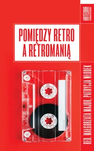 WN KATEDRA Pomiędzy retro a retromanią praca zbiorowa - Kulturoznawstwo i antropologia - miniaturka - grafika 1