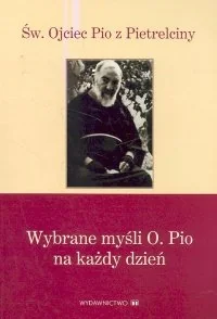 Wybrane myśli O. Pio na każdy dzień - Aforyzmy i sentencje - miniaturka - grafika 1