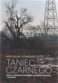 Taniec Czarnego dawne i niedawne opowiastki o głodach, chłodach i wstydach - Mirosław Sznajder - Dramaty - miniaturka - grafika 1