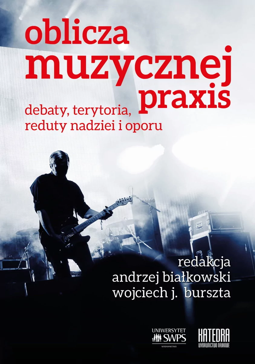 WN KATEDRA Oblicza muzycznej praxis: debaty, terytoria, reduty nadziei i oporu Białkowski Andrzej red., Burszta Wojciech Józef r.