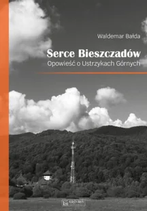 Waldemar Bałda Serce Bieszczadów Opowieść o Ustrzykach Górnych - Książki podróżnicze - miniaturka - grafika 3