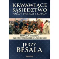 Historia Polski - Bellona Jerzy Besala Krwawiące sąsiedztwo. Polacy, Moskale i Kozacy - miniaturka - grafika 1