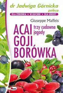 Acai Goji Borówka Trzy cudowne jagody - Maffeis Giuseppe - Zdrowie - poradniki - miniaturka - grafika 2