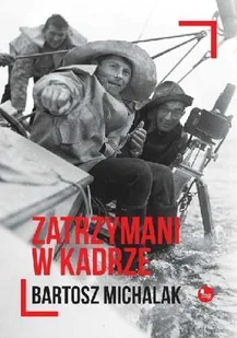 Zatrzymani w kadrze - BARTOSZ MICHALAK - Pamiętniki, dzienniki, listy - miniaturka - grafika 2