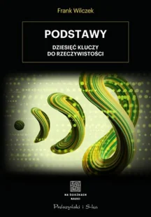 Podstawy. Dziesięć kluczy do rzeczywistości - Wilczek Frank, Łokas Ewa L. - książka - Ezoteryka - miniaturka - grafika 3