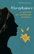 Biografie i autobiografie - Wyczekujące. W nadziei na spełnienie obietnicy - Alicja Mazan-Mazurkiewicz - książka - miniaturka - grafika 1