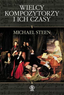 Rebis Wielcy kompozytorzy i ich czasy. Biografie mistrzów muzyki europejskiej - Steen Michael - Książki o muzyce - miniaturka - grafika 1