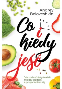 Co i kiedy jeść Jak znaleźć złoty środek pomiędzy głodem a przejadaniem się Nowa - Książki medyczne - miniaturka - grafika 2