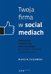 Twoja firma w social mediach. Podręcznik marketingu internetowego dla małych i średnich przedsiębiorstw - Marketing - miniaturka - grafika 1
