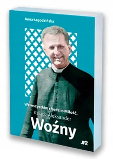 We wszystkim chodzi o Miłość Ksiądz Aleksander Woźny - Biografie i autobiografie - miniaturka - grafika 1