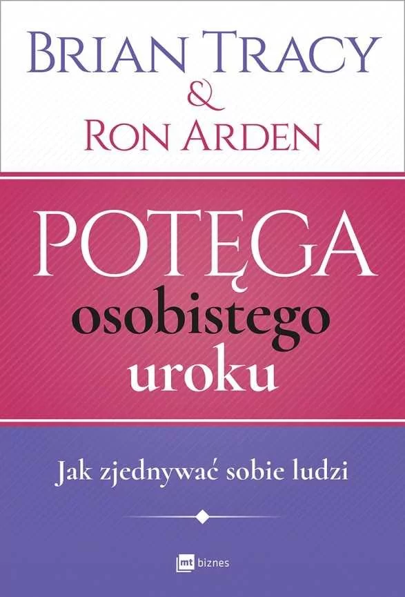 MT Biznes Potęga osobistego uroku. Jak zjednywać sobie ludzi - Arden Ron, Brian Tracy