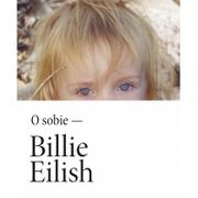 Biografie i autobiografie - Sine Qua Non Billie Eilish. O sobie Billie Eilish - miniaturka - grafika 1