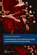 Podręczniki dla szkół wyższych - W POSZUKIWANIU LEGITYMIZACJI ETYCZNEJ zasad odpowiedzialności karnej Krzysztof Szczucki - miniaturka - grafika 1