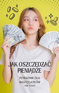 Jak oszczędzać pieniądze - poradnik dla nastolatków i nie tylko - E-booki - poradniki Jak oszczędzać pieniądze - poradnik dla nastolatków i nie tylko - E-booki - poradniki - miniaturka - grafika 1