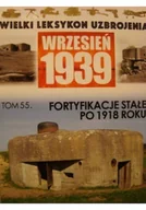 Militaria i wojskowość - Wielki leksykon uzbrojenia Wrzesień 1939 Tom 55 Fortyfikacje stałe po 1918 roku - miniaturka - grafika 1