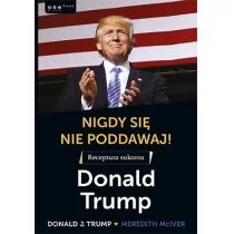 Nigdy się nie poddawaj. Receptura sukcesu Donald Trump - Donald J. Trump - Zarządzanie - miniaturka - grafika 2