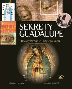 Rosikon Press Sekrety Guadalupe. Rozszyfrowanie ukrytego kodu - Górny Grzegorz i Rosikoń Janusz - Albumy - historia - miniaturka - grafika 2