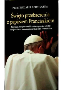 Święto przebaczenia z papieżem Franciszkiem - Religia i religioznawstwo - miniaturka - grafika 1
