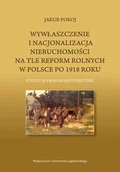 Historia Polski - Wydawnictwo Uniwersytetu Jagiellońskiego Jakub Pokoj Wywłaszczenie i nacjonalizacja nieruchomości na tle reform rolnych w Polsce po 1918 roku - miniaturka - grafika 1