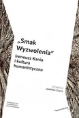 Biografie i autobiografie - „Smak Wyzwolenia”. Ireneusz Kania i kultura humanistyczna - książka - miniaturka - grafika 1