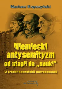 Kopczyński Mariusz Niemiecki antysemityzm od utopii do nauki - Eseje - miniaturka - grafika 1