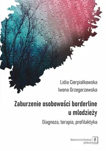 Zaburzenia borderline u młodzieży. Diagnoza, terapia, profilaktyka - Psychologia - miniaturka - grafika 1