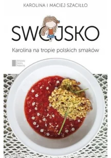 Agora Karolina Szaciłło, Maciej Szaciłło Swojsko. Karolina na tropie polskich smaków - Książki kucharskie - miniaturka - grafika 2