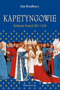 Kapetyngowie Królowie Francji 987-1328 Wyd 2 Jim Bradbury - Historia świata Kapetyngowie Królowie Francji 987-1328 Wyd 2 Jim Bradbury - Historia świata - miniaturka - grafika 1