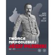 Biografie i autobiografie - Gałęzowski Marek, Kirszak Jerzy Twórca Niepodległej Józef Piłsudski 1867-1935 - miniaturka - grafika 1