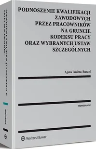 Podnoszenie kwalifikacji zawodowych przez pracowników na gruncie kodeksu pracy oraz wybranych ustaw szczególnych Agata Ludera-Ruszel - Prawo Podnoszenie kwalifikacji zawodowych przez pracowników na gruncie kodeksu pracy oraz wybranych ustaw szczególnych Agata Ludera-Ruszel - Prawo - miniaturka - grafika 1