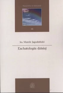Eschatologia dzisiaj. Seria: Teologia w dialogu. Tom 18 - Religia i religioznawstwo - miniaturka - grafika 1