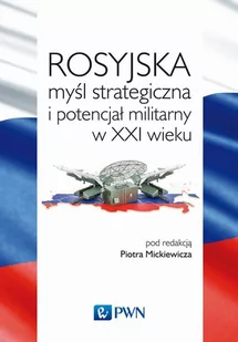 Wydawnictwo Naukowe PWN Rosyjska myśl strategiczna i potencjał militarny w XXI wieku praca zbiorowa - Polityka i politologia - miniaturka - grafika 2