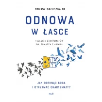 o. Tomasz Gałuszka Odnowa w łasce Jak dotknąć Boga i otrzymać charyzmaty